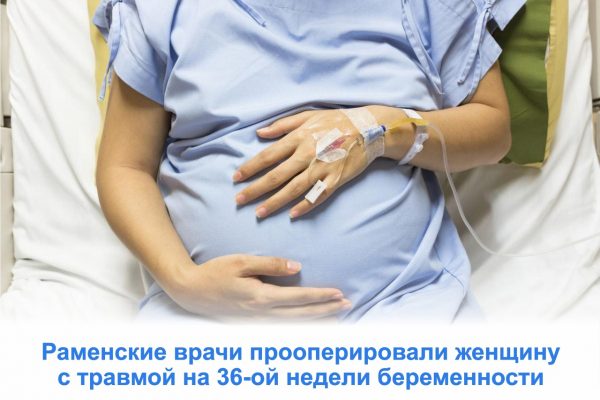 Раменские врачи прооперировали женщину с травмой на 36-ой неделе беременности